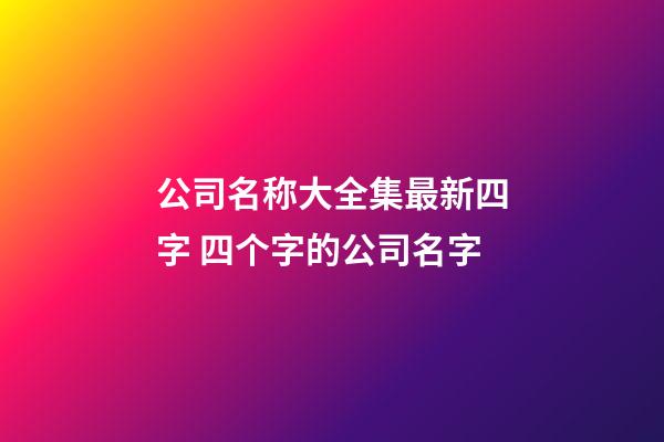 公司名称大全集最新四字 四个字的公司名字-第1张-公司起名-玄机派